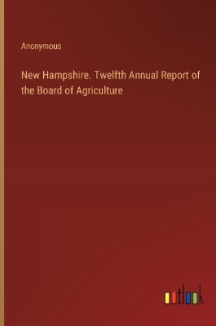Cover of New Hampshire. Twelfth Annual Report of the Board of Agriculture