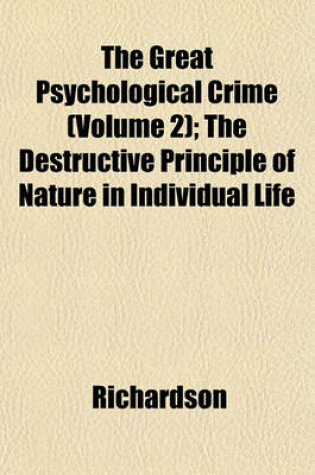 Cover of The Great Psychological Crime (Volume 2); The Destructive Principle of Nature in Individual Life