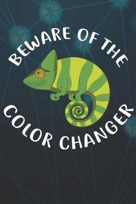 Book cover for Beware Of The Color Changer Notebook Journal