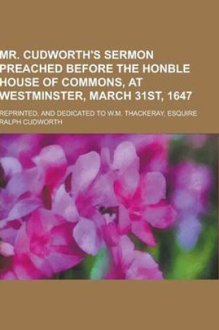 Cover of Mr. Cudworth's Sermon Preached Before the Honble House of Commons, at Westminster, March 31st, 1647; Reprinted, and Dedicated to W.M. Thackeray, Esqui