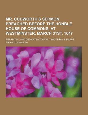 Book cover for Mr. Cudworth's Sermon Preached Before the Honble House of Commons, at Westminster, March 31st, 1647; Reprinted, and Dedicated to W.M. Thackeray, Esqui