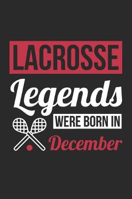 Book cover for Lacrosse Legends Were Born In December - Lacrosse Journal - Lacrosse Notebook - Birthday Gift for Lacrosse Player