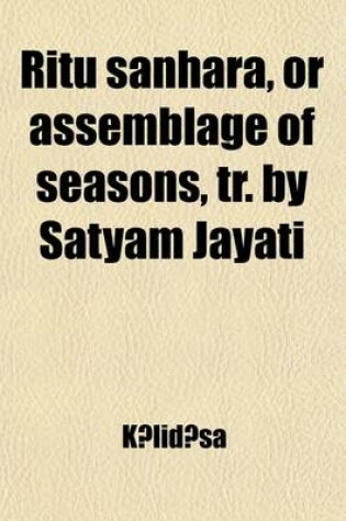 Cover of Ritu Sanhara, or Assemblage of Seasons, Tr. by Satyam Jayati