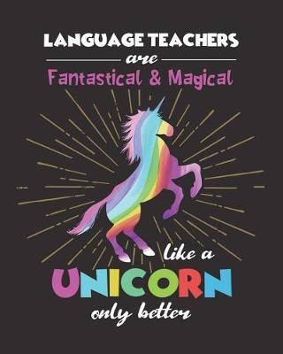 Book cover for Language Teachers Are Fantastical & Magical Like A Unicorn Only Better