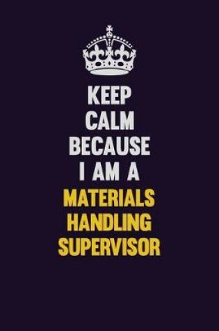 Cover of Keep Calm Because I Am A Materials Handling Supervisor