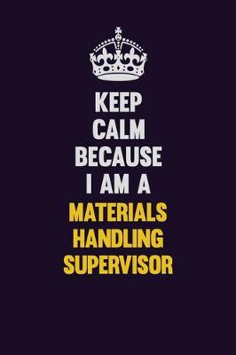 Book cover for Keep Calm Because I Am A Materials Handling Supervisor