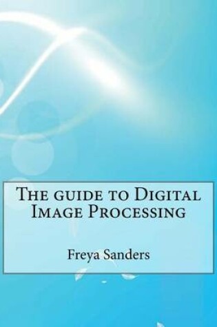 Cover of The Guide to Digital Image Processing