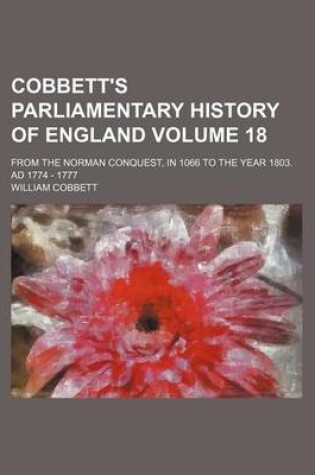 Cover of Cobbett's Parliamentary History of England Volume 18; From the Norman Conquest, in 1066 to the Year 1803. Ad 1774 - 1777