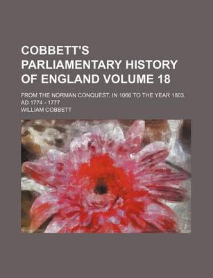 Book cover for Cobbett's Parliamentary History of England Volume 18; From the Norman Conquest, in 1066 to the Year 1803. Ad 1774 - 1777