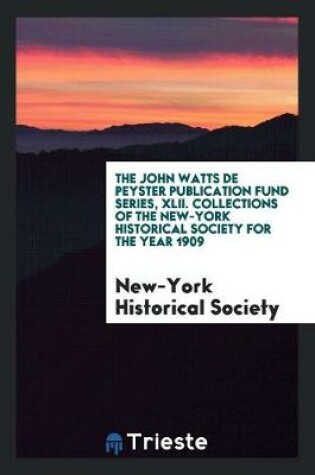 Cover of The John Watts de Peyster Publication Fund Series, XLII. Collections of the New-York Historical Society for the Year 1909