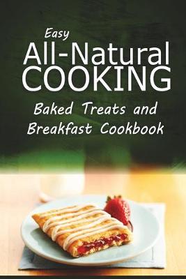 Book cover for Easy All-Natural Cooking - Baked Treats and Breakfast Cookbook