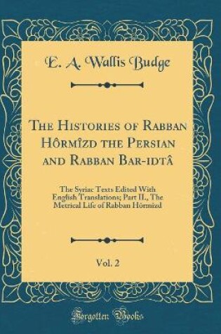 Cover of The Histories of Rabban Hôrmîzd the Persian and Rabban Bar-&#699;idtâ, Vol. 2