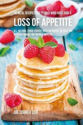 Cover of 36 Meal Recipes for People Who Have Had a Loss of Appetite