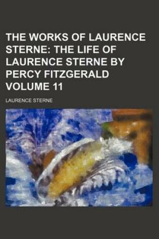 Cover of The Works of Laurence Sterne; The Life of Laurence Sterne by Percy Fitzgerald Volume 11