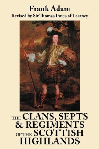 Cover of The Clans, Septs, and Regiments of the Scottish Highlands. Eighth Edition