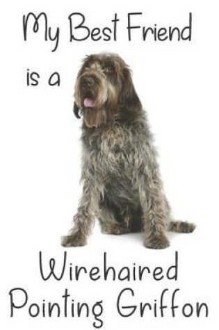 Cover of My best Friend is a Wirehaired Pointing Griffon