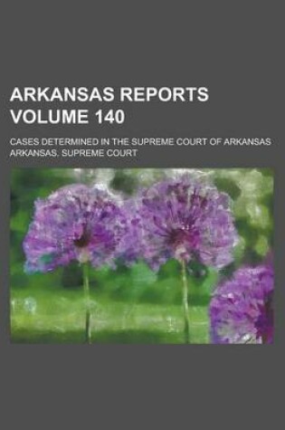 Cover of Arkansas Reports; Cases Determined in the Supreme Court of Arkansas Volume 140