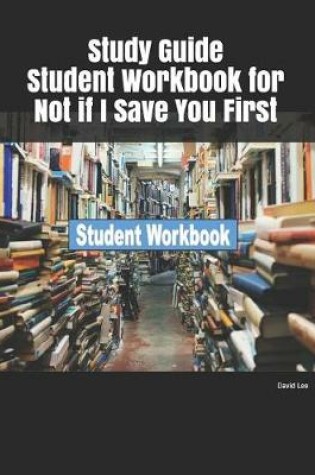 Cover of Study Guide Student Workbook for Not If I Save You First