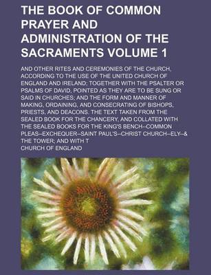 Book cover for The Book of Common Prayer and Administration of the Sacraments Volume 1; And Other Rites and Ceremonies of the Church, According to the Use of the United Church of England and Ireland; Together with the Psalter or Psalms of David, Pointed as They Are to Be Sun