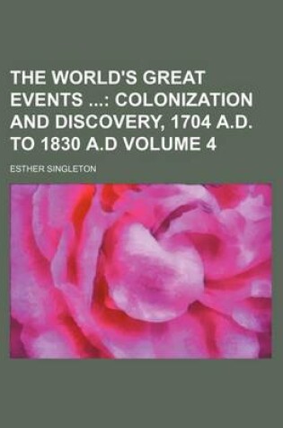 Cover of The World's Great Events Volume 4; Colonization and Discovery, 1704 A.D. to 1830 A.D