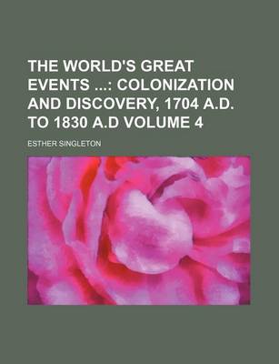 Book cover for The World's Great Events Volume 4; Colonization and Discovery, 1704 A.D. to 1830 A.D