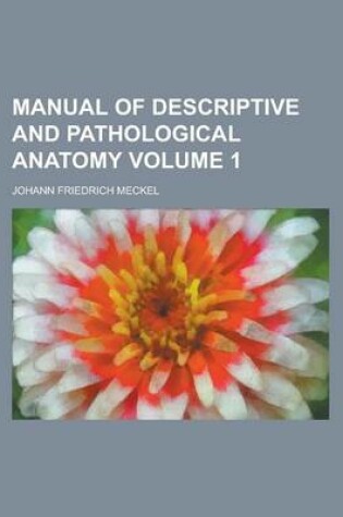 Cover of Manual of Descriptive and Pathological Anatomy Volume 1