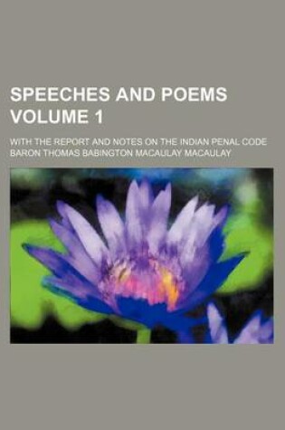 Cover of Speeches and Poems Volume 1; With the Report and Notes on the Indian Penal Code