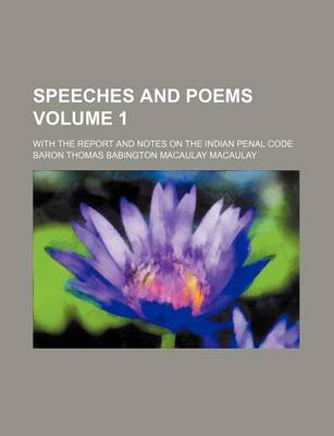 Book cover for Speeches and Poems Volume 1; With the Report and Notes on the Indian Penal Code