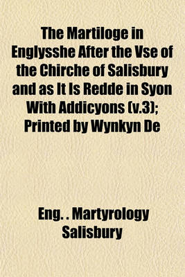 Book cover for The Martiloge in Englysshe After the VSE of the Chirche of Salisbury and as It Is Redde in Syon with Addicyons (V.3); Printed by Wynkyn de