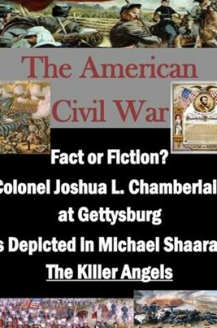 Cover of Fact or Fiction? Colonel Joshua L. Chamberlain at Gettysburg as Depicted in Michael Shaara's the Killer Angels