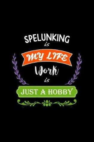 Cover of Spelunking Is My Life Work Is Just a Hobby