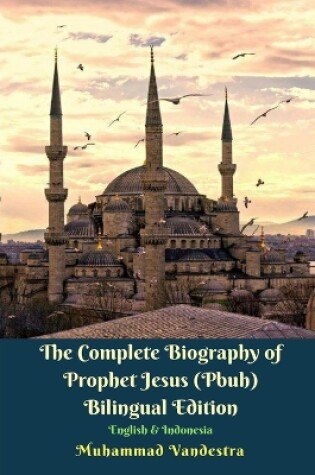 Cover of The Complete Biography of Prophet Jesus (Pbuh) Bilingual Edition English and Indonesia