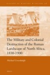 Book cover for The Military and Colonial Destruction of the Roman Landscape of North Africa, 1830-1900