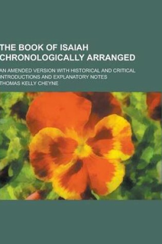 Cover of The Book of Isaiah Chronologically Arranged; An Amended Version with Historical and Critical Introductions and Explanatory Notes