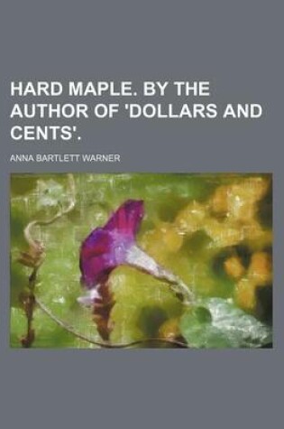 Cover of Hard Maple. by the Author of 'Dollars and Cents'.