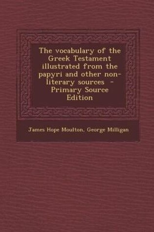 Cover of The Vocabulary of the Greek Testament Illustrated from the Papyri and Other Non-Literary Sources