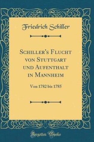 Cover of Schiller's Flucht Von Stuttgart Und Aufenthalt in Mannheim