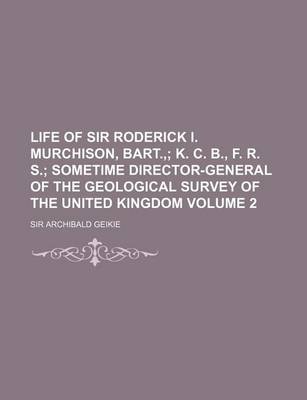 Book cover for Life of Sir Roderick I. Murchison, Bart.; K. C. B., F. R. S. Sometime Director-General of the Geological Survey of the United Kingdom Volume 2