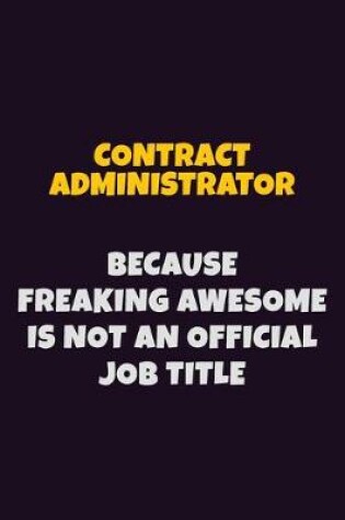 Cover of Contract Administrator, Because Freaking Awesome Is Not An Official Job Title