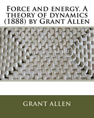 Book cover for Force and energy. A theory of dynamics (1888) by Grant Allen