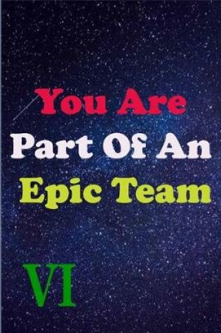 Cover of You Are Part Of An Epic Team VI