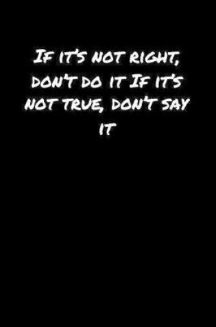 Cover of If It's Not Right Don't Do It If It's Not True Don't Say It