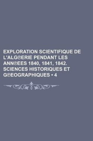 Cover of Exploration Scientifique de L'Alg Erie Pendant Les Ann Ees 1840, 1841, 1842. Sciences Historiques Et G Eographiques (4)