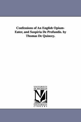 Cover of Confessions of An English Opium-Eater, and Suspiria De Profundis. by Thomas De Quincey.