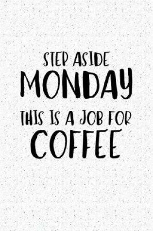 Cover of Step Aside Monday This Is a Job for Coffee