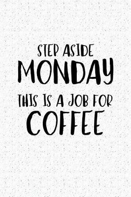 Book cover for Step Aside Monday This Is a Job for Coffee