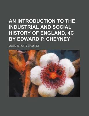 Book cover for An Introduction to the Industrial and Social History of England, 4C by Edward P. Cheyney