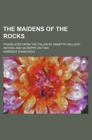 Cover of The Maidens of the Rocks; Translated from the Italian by Annetta Halliday-Antona and Giuseppe Antona