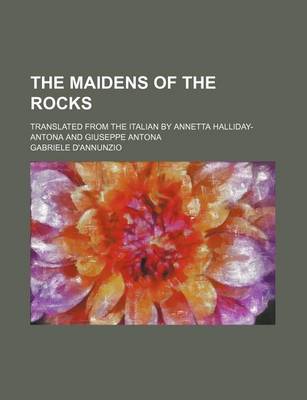 Book cover for The Maidens of the Rocks; Translated from the Italian by Annetta Halliday-Antona and Giuseppe Antona