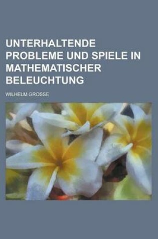 Cover of Unterhaltende Probleme Und Spiele in Mathematischer Beleuchtung